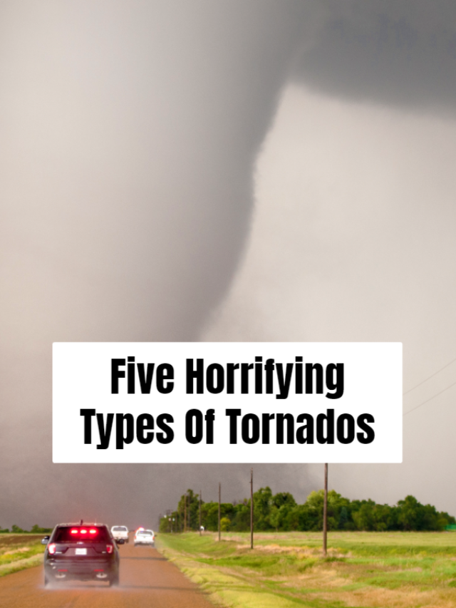 Five Horrifying Types Of Tornados