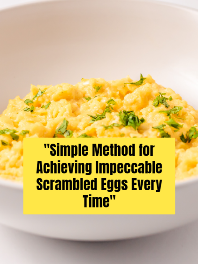 “Simple Method for Achieving Impeccable Scrambled Eggs Every Time”